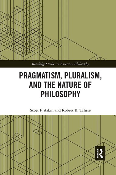 Scott F. Aikin, Robert B. Talisse - Pragmatism, Pluralism, and the Nature of Philosophy, Häftad