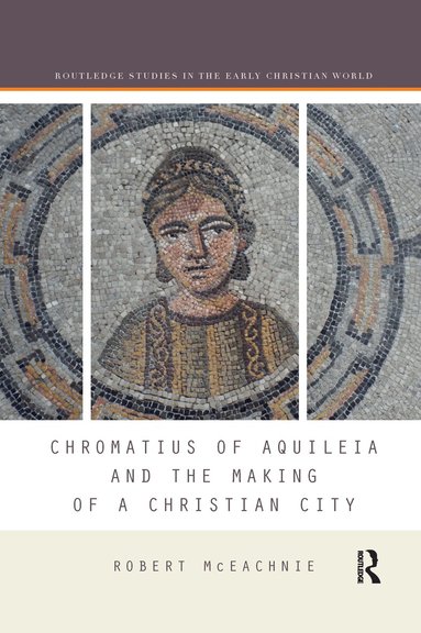 Robert McEachnie - Chromatius of Aquileia and the Making of a Christian City, Häftad