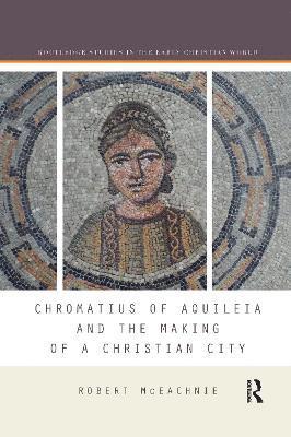 Chromatius of Aquileia and the Making of a Christian City 1