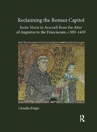 bokomslag Reclaiming the Roman Capitol: Santa Maria in Aracoeli from the Altar of Augustus to the Franciscans, c. 5001450