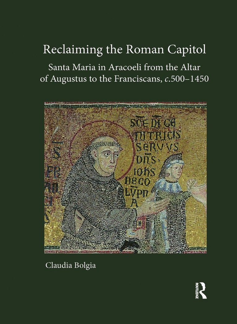 Claudia Bolgia - Reclaiming the Roman Capitol: Santa Maria in Aracoeli from the Altar of Augustus to the Franciscans, c. 500–1450, Häftad