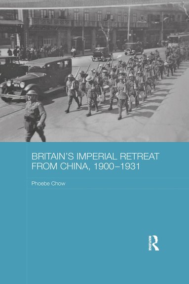Phoebe Chow - Britain's Imperial Retreat from China, 1900-1931, Häftad