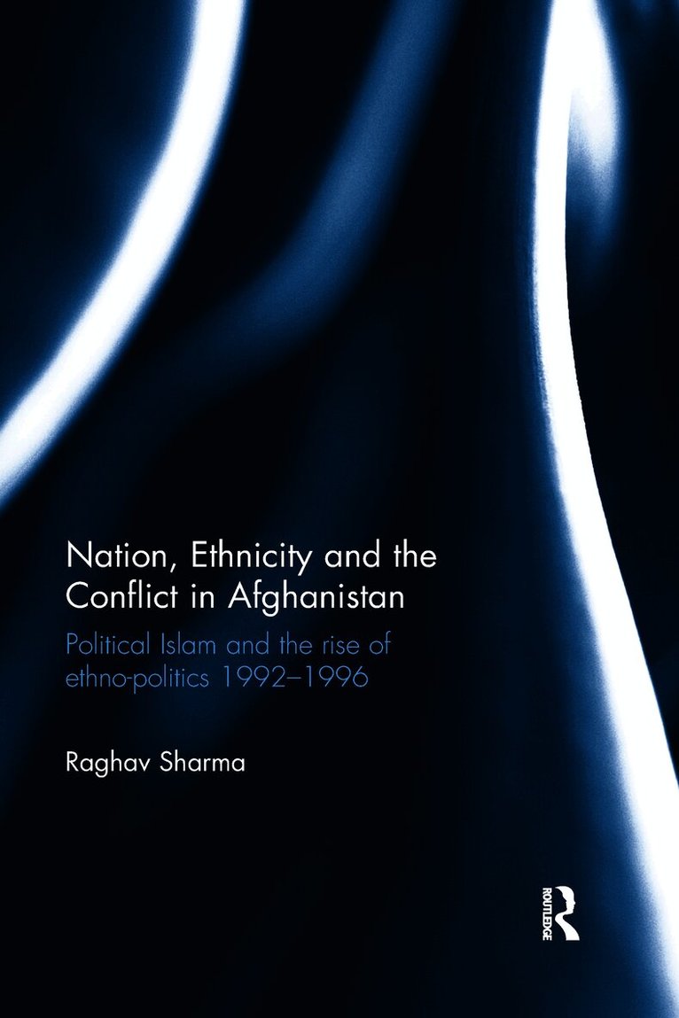 Raghav Sharma - Nation, Ethnicity and the Conflict in Afghanistan, Häftad