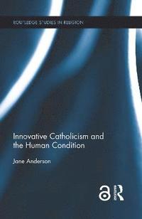 bokomslag Innovative Catholicism and the Human Condition