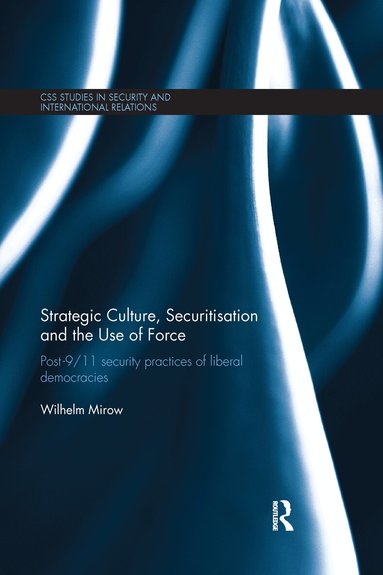 Wilhelm Mirow - Strategic Culture, Securitisation and the Use of Force, Häftad