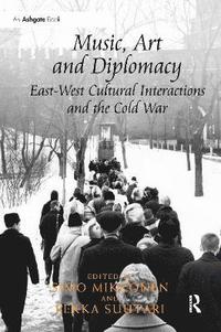 bokomslag Music, Art and Diplomacy: East-West Cultural Interactions and the Cold War
