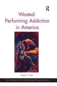 bokomslag Wasted: Performing Addiction in America
