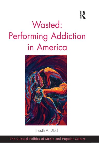Heath A. Diehl - Wasted: Performing Addiction in America, Häftad