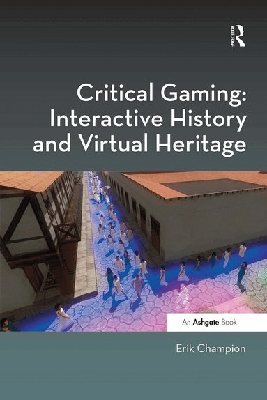 Erik Champion - Critical Gaming: Interactive History and Virtual Heritage, Häftad