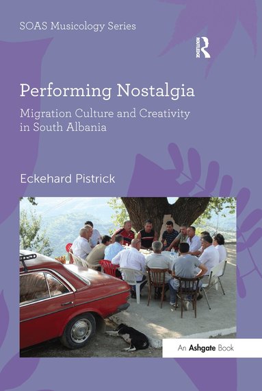 Eckehard Pistrick - Performing Nostalgia: Migration Culture and Creativity in South Albania, Häftad