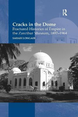 bokomslag Cracks in the Dome: Fractured Histories of Empire in the Zanzibar Museum, 1897-1964
