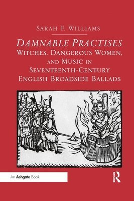 bokomslag Damnable Practises: Witches, Dangerous Women, and Music in Seventeenth-Century English Broadside Ballads