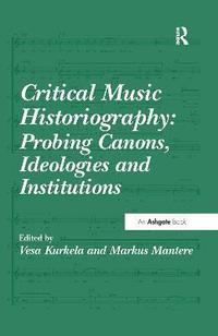 bokomslag Critical Music Historiography: Probing Canons, Ideologies and Institutions