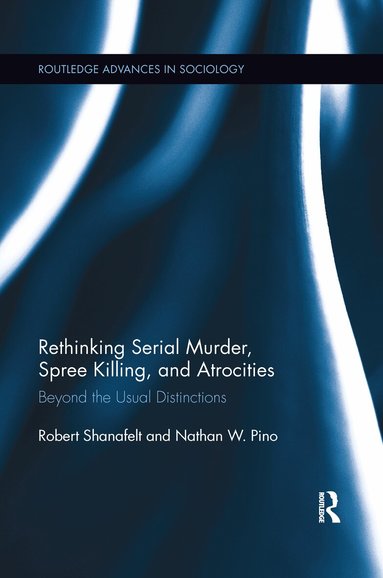 Robert Shanafelt, Nathan W. Pino - Rethinking Serial Murder, Spree Killing, and Atrocities, Häftad