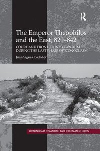 bokomslag The Emperor Theophilos and the East, 829842