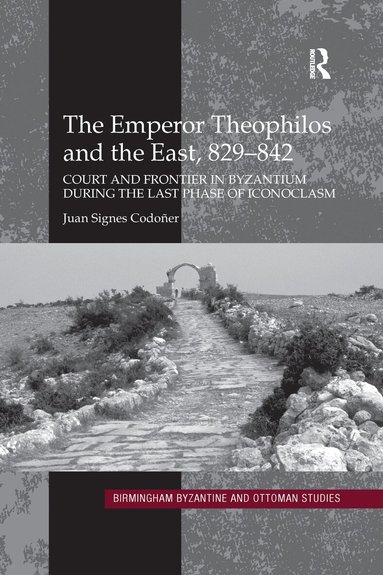 Juan Signes Codoñer - Emperor Theophilos and the East, 829–842, Häftad