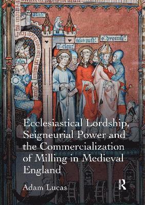 Ecclesiastical Lordship, Seigneurial Power and the Commercialization of Milling in Medieval England 1