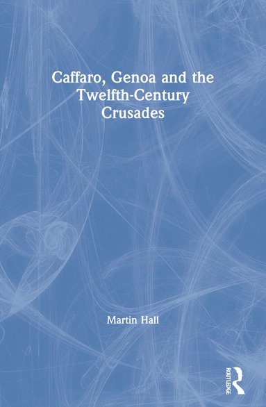 Martin Hall, Jonathan Phillips - Caffaro, Genoa and the Twelfth-Century Crusades, Häftad