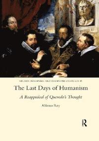 bokomslag The Last Days of Humanism: A Reappraisal of Quevedo's Thought