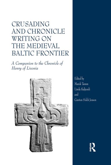 Marek Tamm, Linda Kaljundi, Carsten Selch Jensen - Crusading and Chronicle Writing on the Medieval Baltic Frontier, Häftad