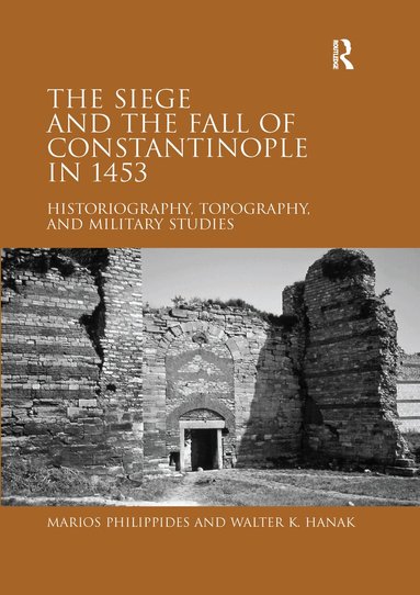 Marios Philippides, Walter K. Hanak - Siege and the Fall of Constantinople in 1453, Häftad