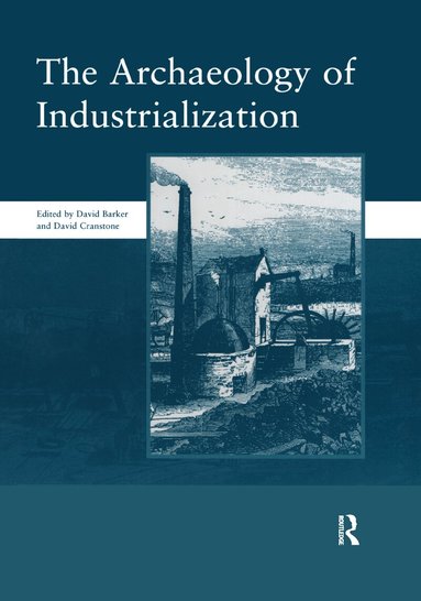 David Barker, David Barker, David Cranstone - Archaeology of Industrialization: Society of Post-Medieval Archaeology Monographs: v. 2, Häftad