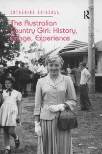 bokomslag The Australian Country Girl: History, Image, Experience