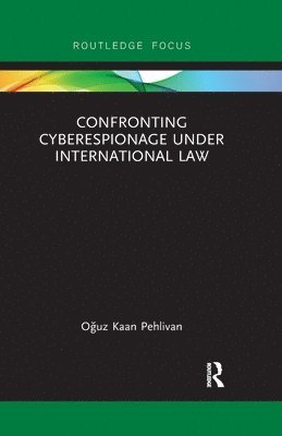 Oğuz Kaan Pehlivan, Oguz Pehlivan, Oğuz Pehlivan, O¿uz Pehlivan - Confronting Cyberespionage Under International Law, Häftad