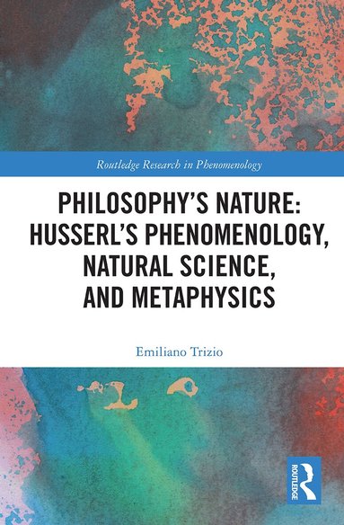 Emiliano Trizio - Philosophy's Nature: Husserl's Phenomenology, Natural Science, and Metaphysics, Häftad