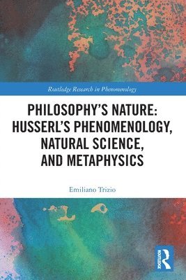 Emiliano Trizio, UK) Trizio, Emiliano (University of the West of England - Philosophy's Nature: Husserl's Phenomenology, Natural Science, and Metaphysics, Häftad