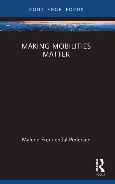 Malene Freudendal-Pedersen - Making Mobilities Matter, Häftad
