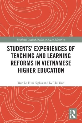 Tran Le Huu Nghia, Ly Thi Tran, Australia) Nghia, Tran Le Huu (Monash University, Australia) Tran, Ly Thi (Deakin University - Students' Experiences of Teaching and Learning Reforms in Vietnamese Higher Education, Häftad