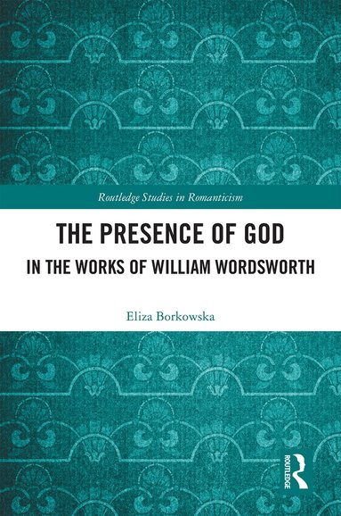 Eliza Borkowska - Presence of God in the Works of William Wordsworth, Inbunden