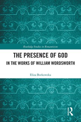 Eliza Borkowska - Presence of God in the Works of William Wordsworth, Inbunden