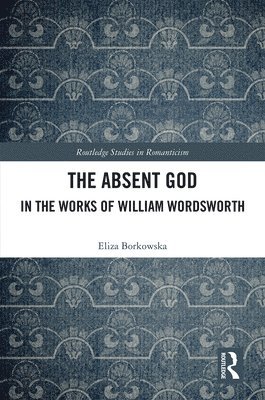 Eliza Borkowska - Absent God in the Works of William Wordsworth, Inbunden