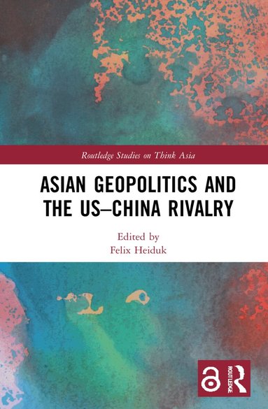 Felix Heiduk - Asian Geopolitics and the US–China Rivalry, Inbunden