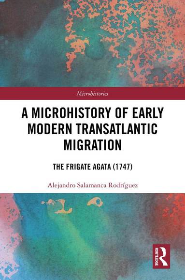 Alejandro Salamanca Rodríguez - Microhistory of Early Modern Transatlantic Migration, Inbunden