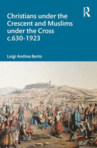 bokomslag Christians under the Crescent and Muslims under the Cross c.630 - 1923