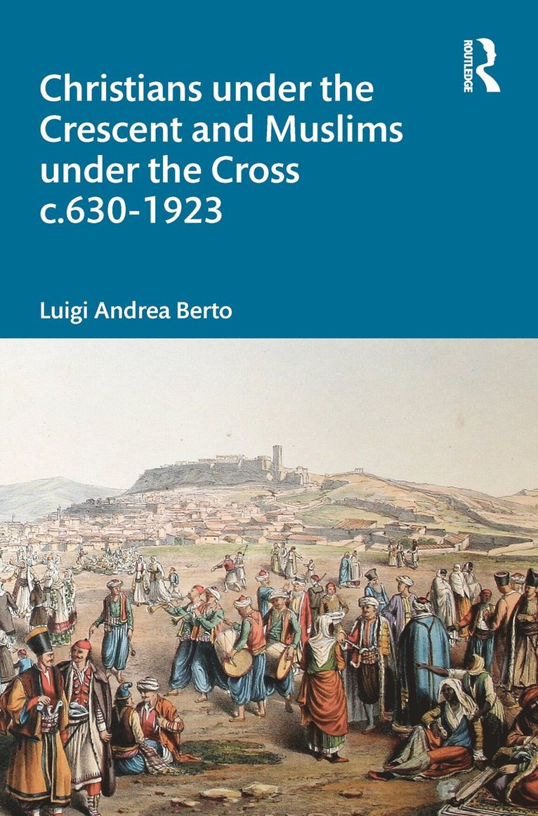 Christians under the Crescent and Muslims under the Cross c.630 - 1923 1