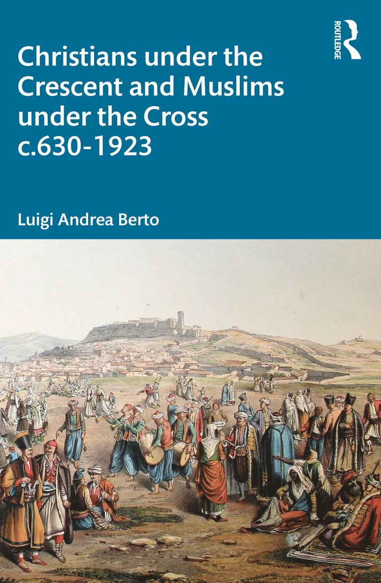 Christians under the Crescent and Muslims under the Cross c.630 - 1923 1