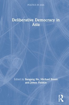 Baogang He, Michael Breen, James Fishkin, Australia) He, Baogang (Deakin University, Australia) Breen, Michael (University of Melbourne, USA) Fishkin, James (Stanford University - Deliberative Democracy in Asia, Inbunden