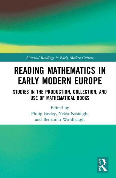 Philip Beeley, Yelda Nasifoglu, Benjamin Wardhaugh - Reading Mathematics in Early Modern Europe, Inbunden