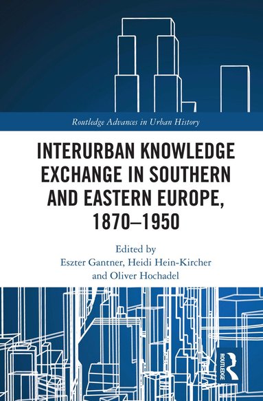 Eszter Gantner, Heidi Hein-Kircher, Oliver Hochadel - Interurban Knowledge Exchange in Southern and Eastern Europe, 1870–1950, Häftad