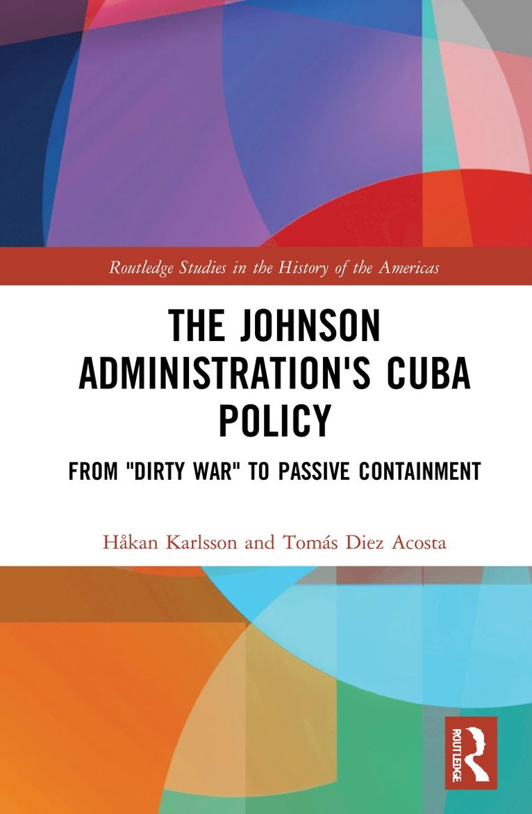 Håkan Karlsson, Tomás Diez Acosta, Sweden) Karlsson, Hakan (University of Gothenburg, Cuba) Diez Acosta, Tomas (Instituto de Historia de Cuba, Tomás - Johnson Administration's Cuba Policy, Inbunden