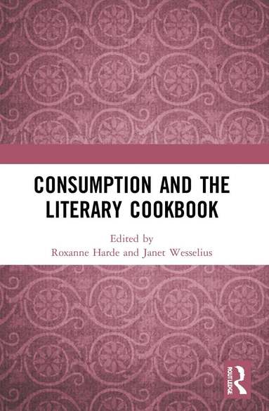 Roxanne Harde, Janet Wesselius - Consumption and the Literary Cookbook, Häftad