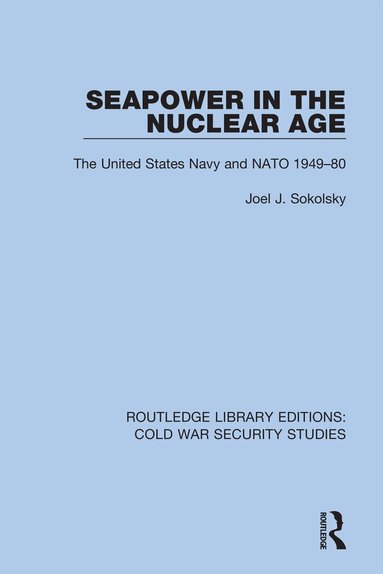 Joel J. Sokolsky - Seapower in the Nuclear Age, Inbunden
