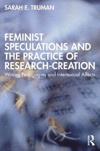 bokomslag Feminist Speculations and the Practice of Research-Creation