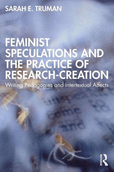 Sarah E. Truman - Feminist Speculations and the Practice of Research-Creation, Häftad