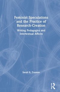 bokomslag Feminist Speculations and the Practice of Research-Creation
