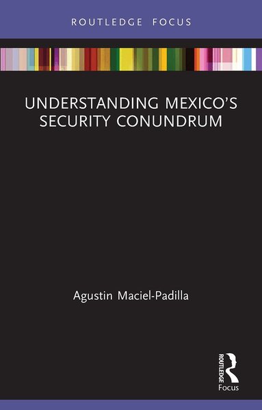 Agustin Maciel-Padilla - Understanding Mexico’s Security Conundrum, Häftad